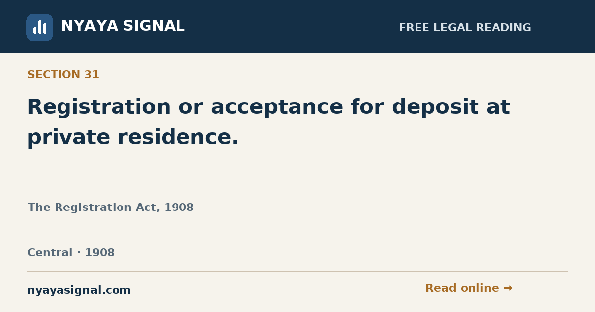 Section 31 — Registration or acceptance for deposit at private residence. | The Registration Act, 1908 | NYAYA SIGNAL