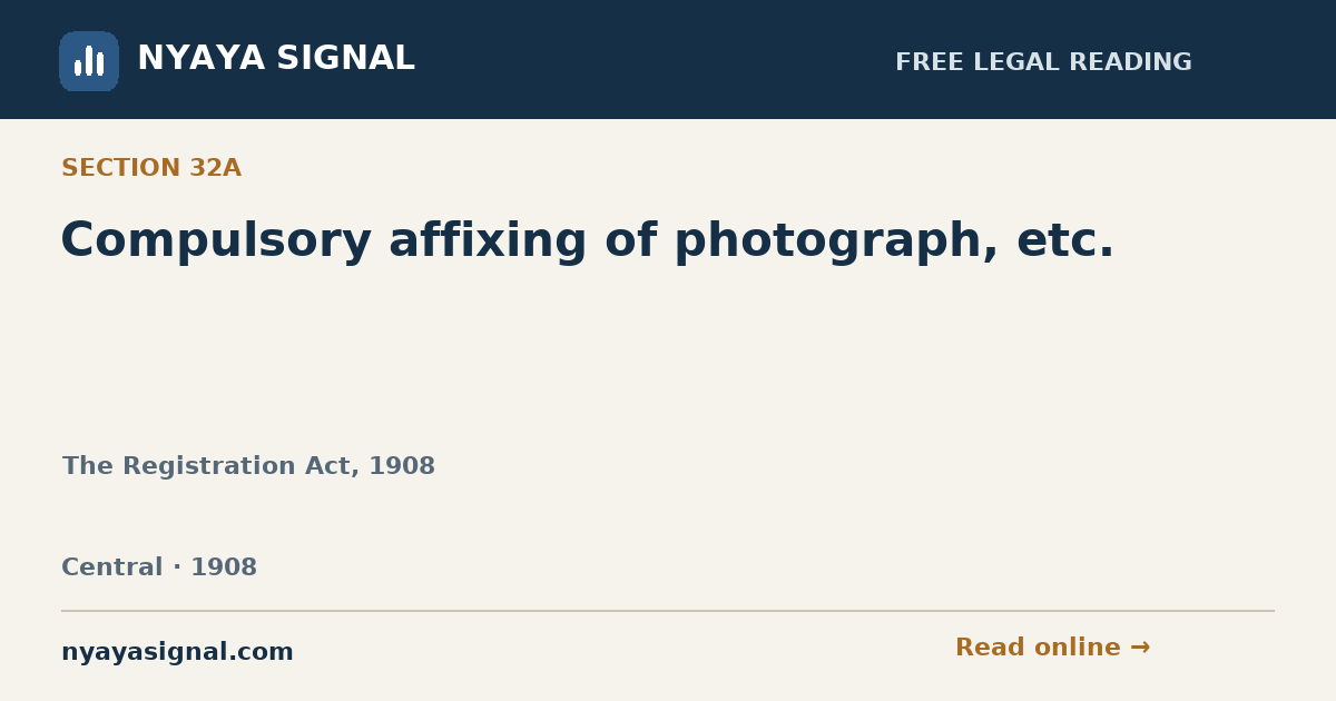 Section 32A — Compulsory affixing of photograph, etc. | The Registration Act, 1908 | NYAYA SIGNAL