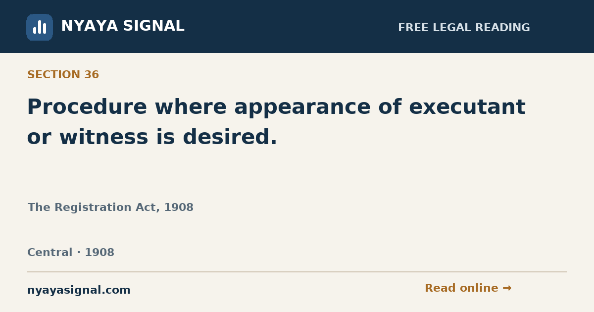 Section 36 — Procedure where appearance of executant or witness is desired. | The Registration Act, 1908 | NYAYA SIGNAL