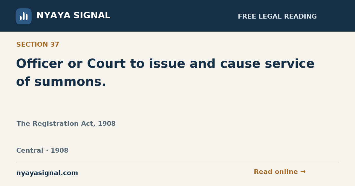 Section 37 — Officer or Court to issue and cause service of summons. | The Registration Act, 1908 | NYAYA SIGNAL