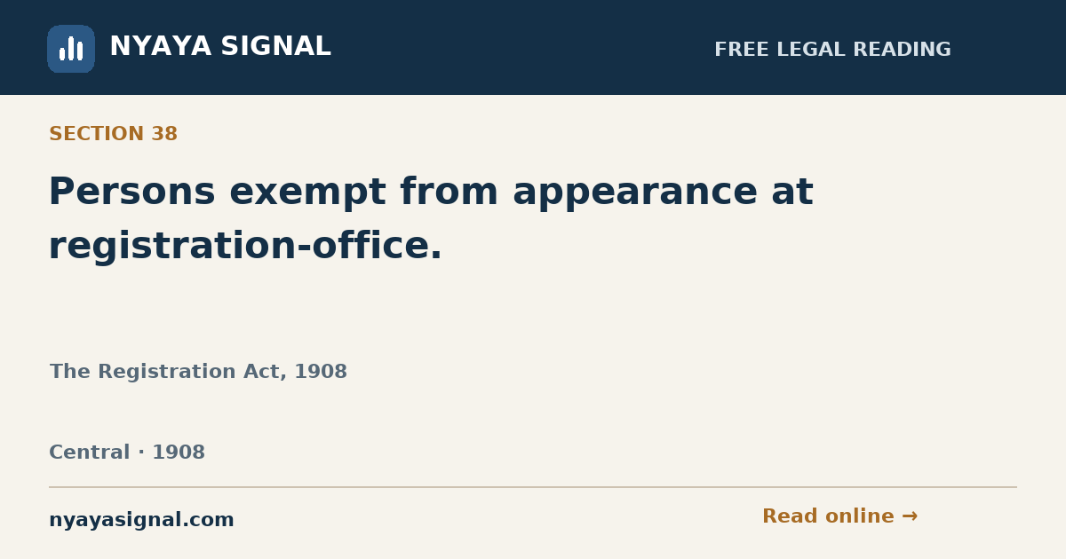 Section 38 — Persons exempt from appearance at registration-office. | The Registration Act, 1908 | NYAYA SIGNAL