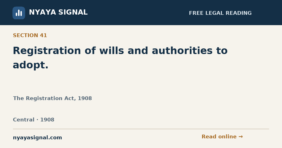 Section 41 — Registration of wills and authorities to adopt. | The Registration Act, 1908 | NYAYA SIGNAL