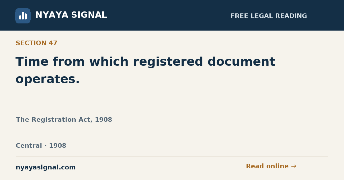 Section 47 — Time from which registered document operates. | The Registration Act, 1908 | NYAYA SIGNAL