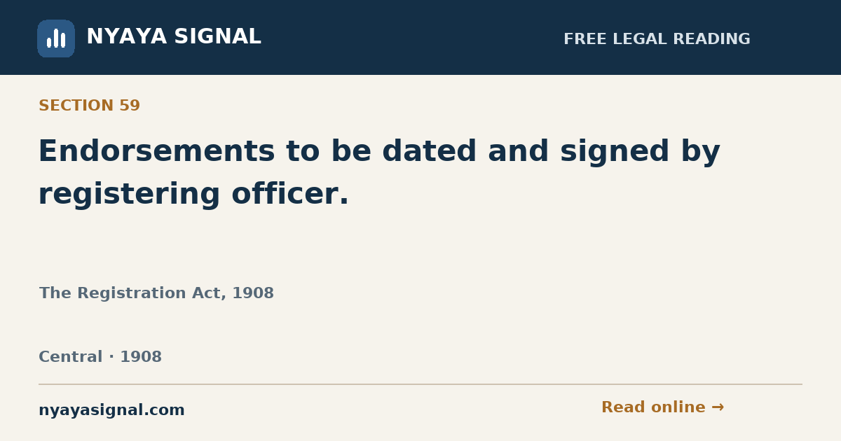 Section 59 — Endorsements to be dated and signed by registering officer. | The Registration Act, 1908 | NYAYA SIGNAL