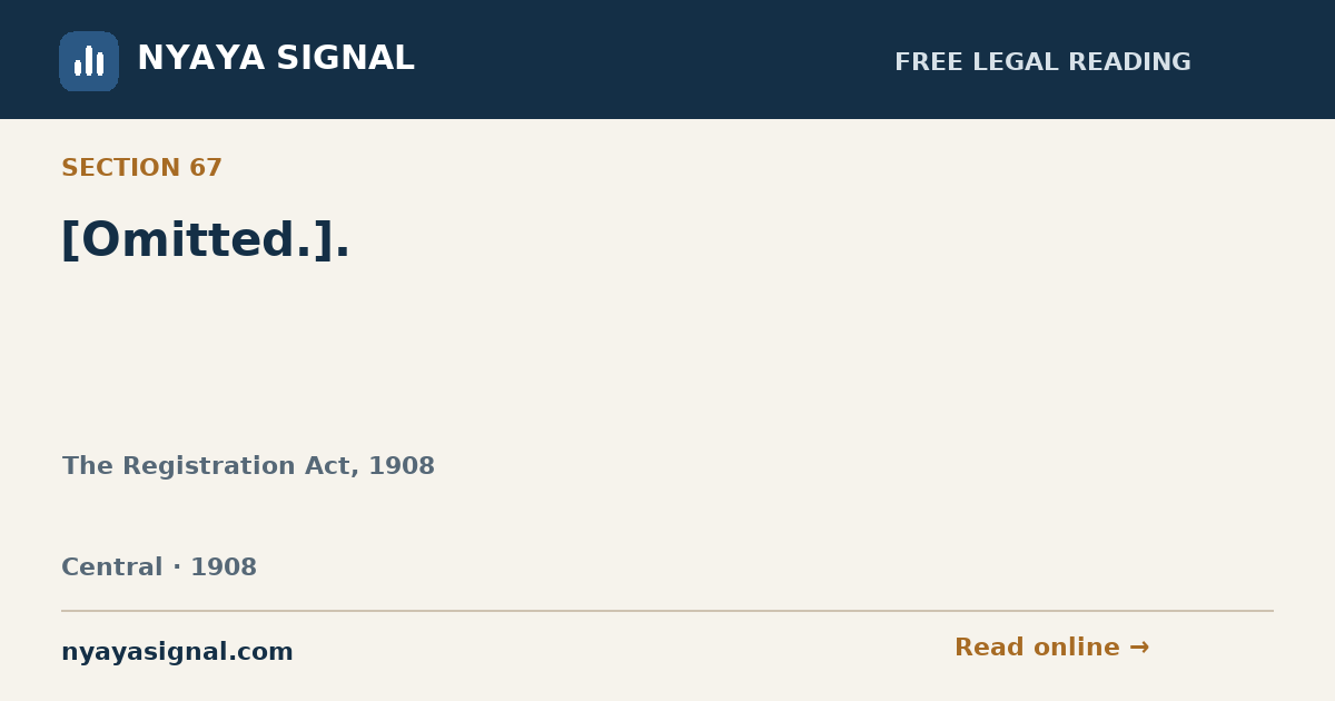 Section 67 — [Omitted.]. | The Registration Act, 1908 | NYAYA SIGNAL