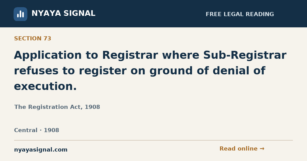 Section 73 — Application to Registrar where Sub-Registrar refuses to register on ground of denial of execution. | The Registration Act, 1908 | NYAYA SIGNAL