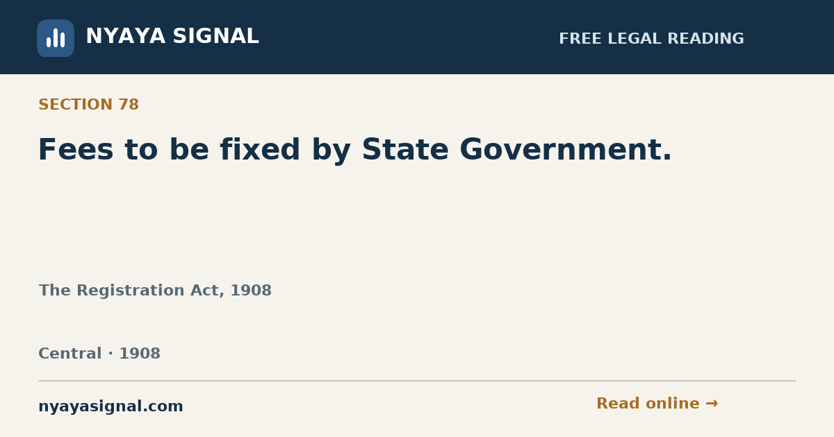 Section 78 — Fees to be fixed by State Government. | The Registration Act, 1908 | NYAYA SIGNAL