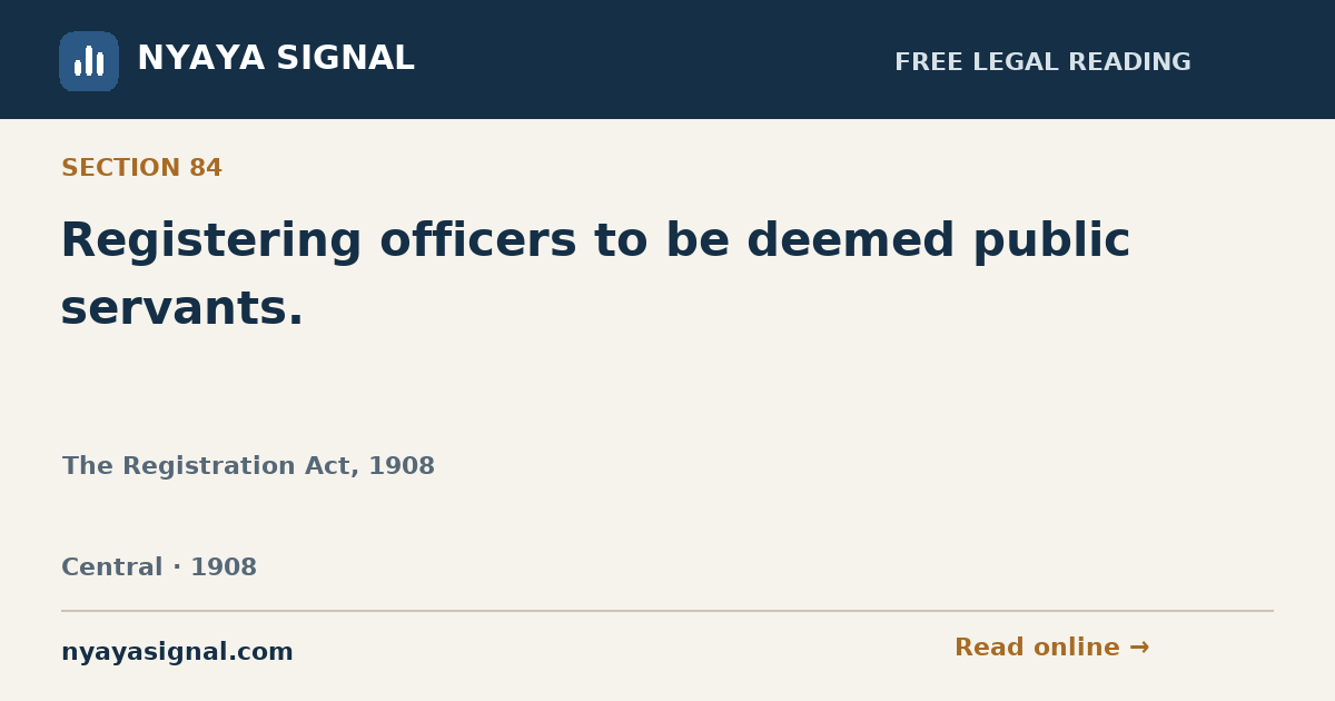 Section 84 — Registering officers to be deemed public servants. | The Registration Act, 1908 | NYAYA SIGNAL