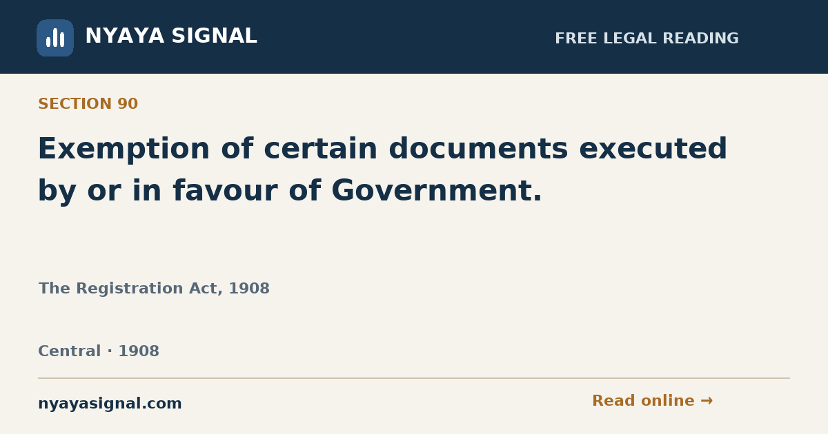 Section 90 — Exemption of certain documents executed by or in favour of Government. | The Registration Act, 1908 | NYAYA SIGNAL