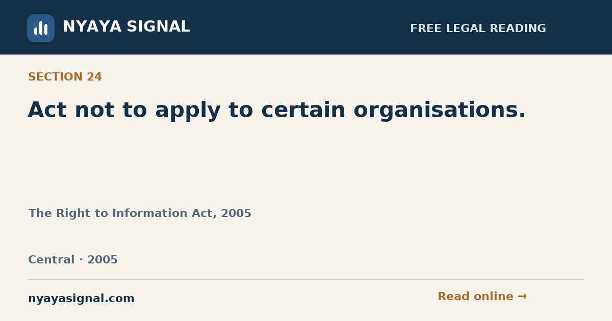 Section 24 — Act not to apply to certain organisations. | The Right to Information Act, 2005 | NYAYA SIGNAL