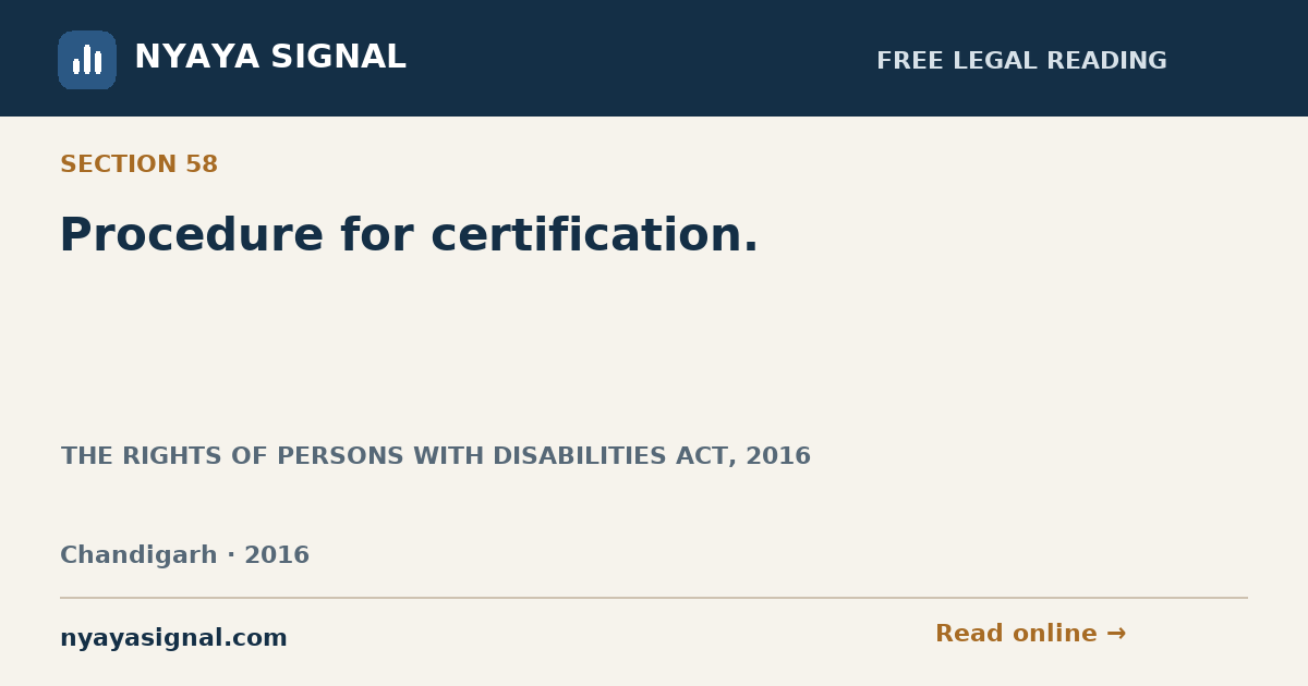 Section 58 — Procedure for certification. | THE RIGHTS OF PERSONS WITH DISABILITIES ACT, 2016 | NYAYA SIGNAL