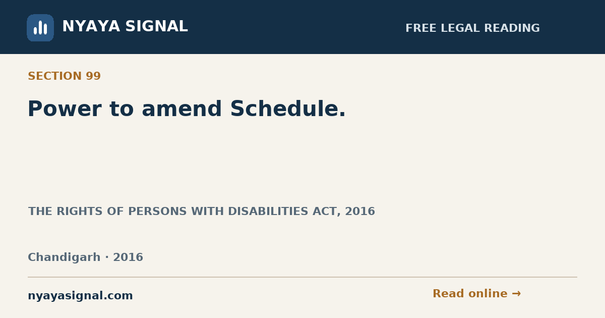 Section 99 — Power to amend Schedule. | THE RIGHTS OF PERSONS WITH DISABILITIES ACT, 2016 | NYAYA SIGNAL