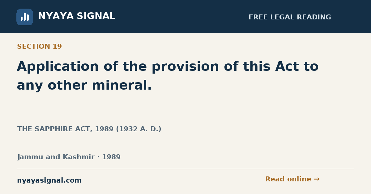 Section 19 — Application of the provision of this Act to any other mineral. | THE SAPPHIRE ACT, 1989 (1932 A. D.) | NYAYA SIGNAL
