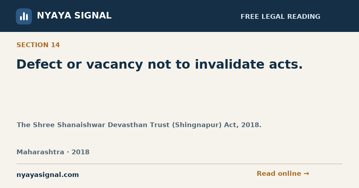 Section 14 — Defect or vacancy not to invalidate acts. | The Shree Shanaishwar Devasthan Trust (Shingnapur) Act, 2018. | NYAYA SIGNAL