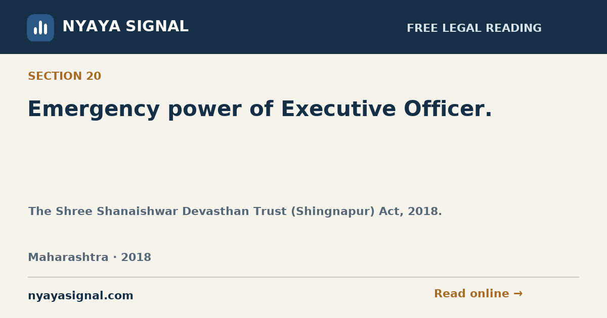 Section 20 — Emergency power of Executive Officer. | The Shree Shanaishwar Devasthan Trust (Shingnapur) Act, 2018. | NYAYA SIGNAL