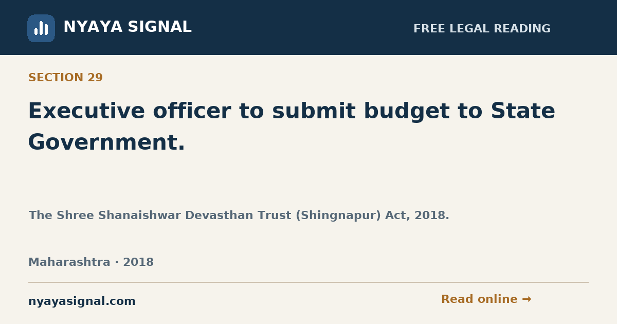 Section 29 — Executive officer to submit budget to State Government. | The Shree Shanaishwar Devasthan Trust (Shingnapur) Act, 2018. | NYAYA SIGNAL