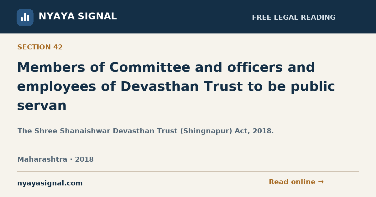 Section 42 — Members of Committee and officers and employees of Devasthan Trust to be public servan | The Shree Shanaishwar Devasthan Trust (Shingnapur) Act, 2018. | NYAYA SIGNAL