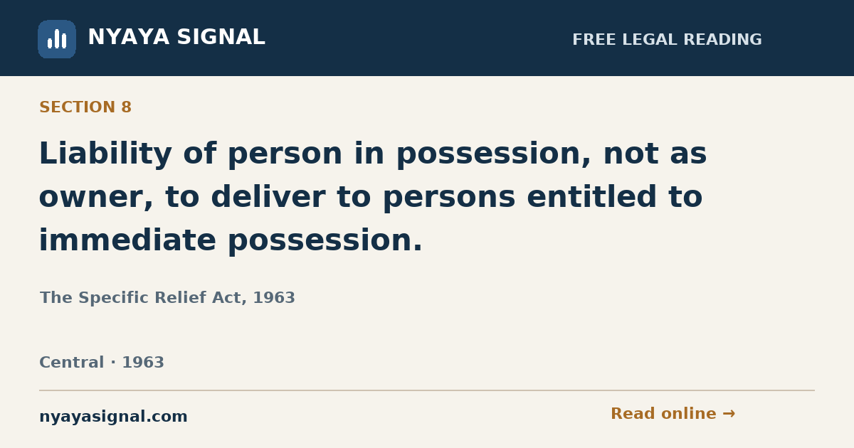 Section 8 — Liability of person in possession, not as owner, to deliver to persons entitled to immediate possession. | The Specific Relief Act, 1963 | NYAYA SIGNAL
