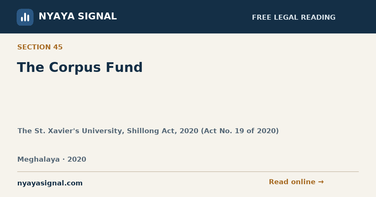 Section 45 — The Corpus Fund | The St. Xavier's University, Shillong Act, 2020 (Act No. 19 of 2020) | NYAYA SIGNAL
