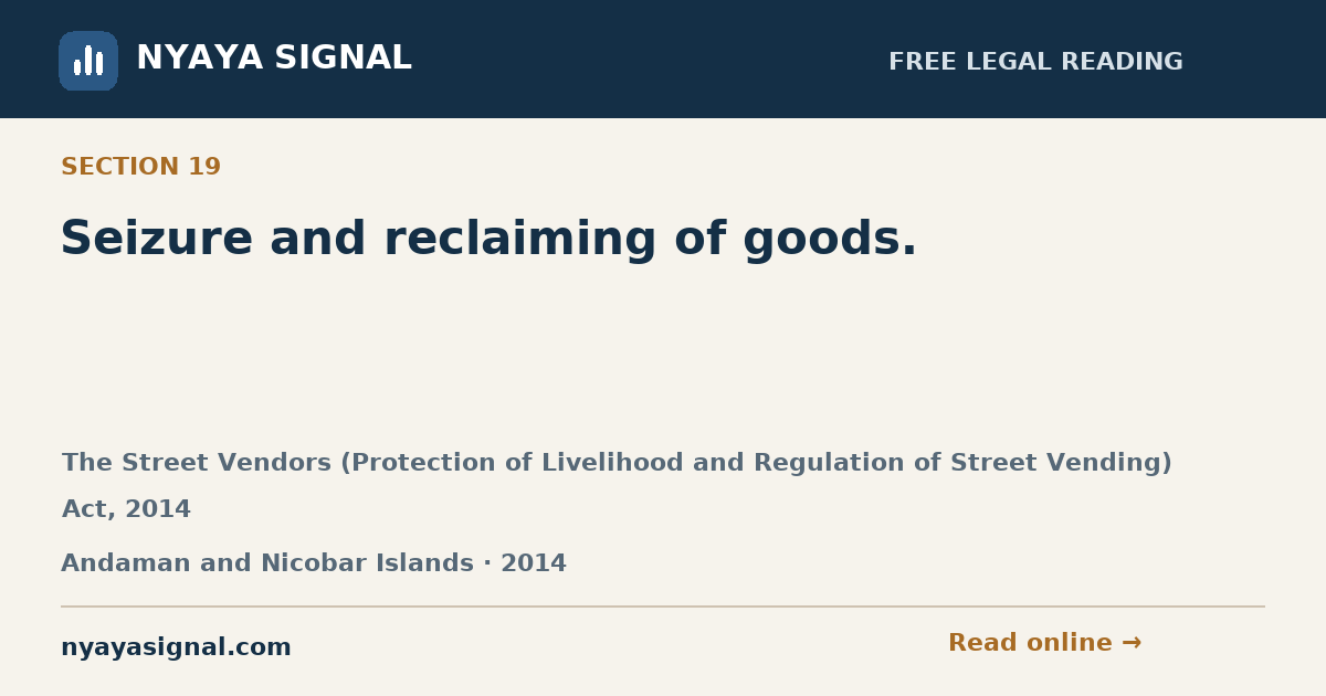 Section 19 — Seizure and reclaiming of goods. | The Street Vendors (Protection of Livelihood and Regulation of Street Vending) Act, 2014 | NYAYA SIGNAL