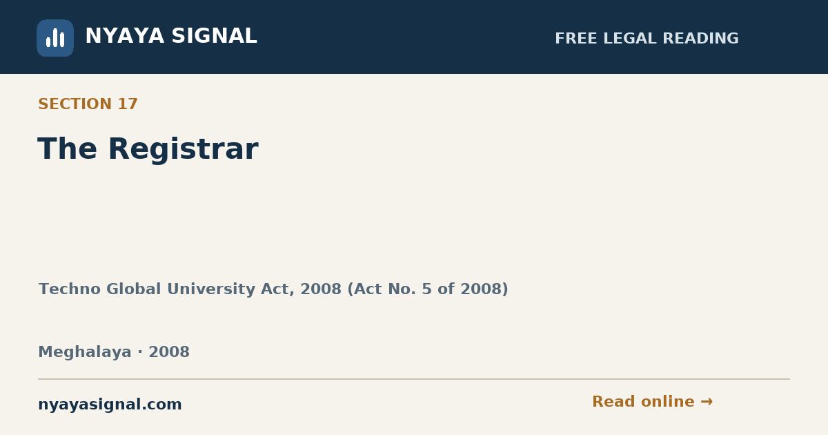 Section 17 — The Registrar | Techno Global University Act, 2008 (Act No. 5 of 2008) | NYAYA SIGNAL