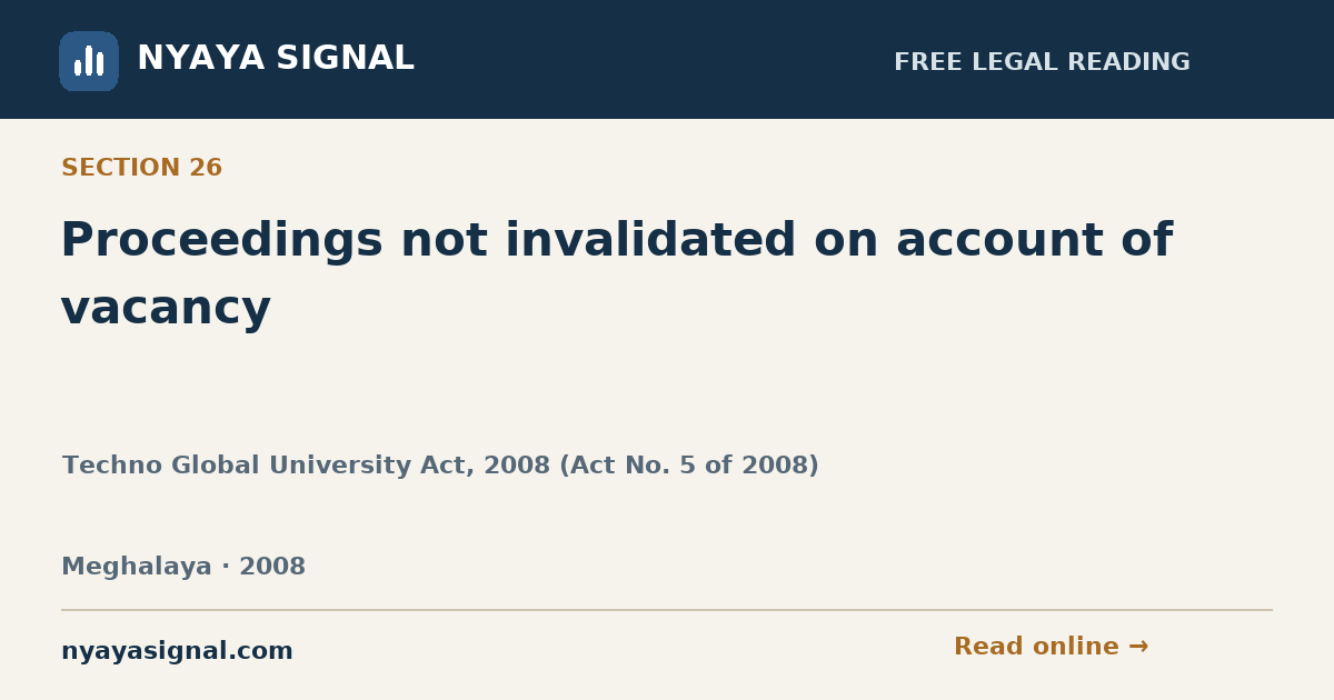 Section 26 — Proceedings not invalidated on account of vacancy | Techno Global University Act, 2008 (Act No. 5 of 2008) | NYAYA SIGNAL