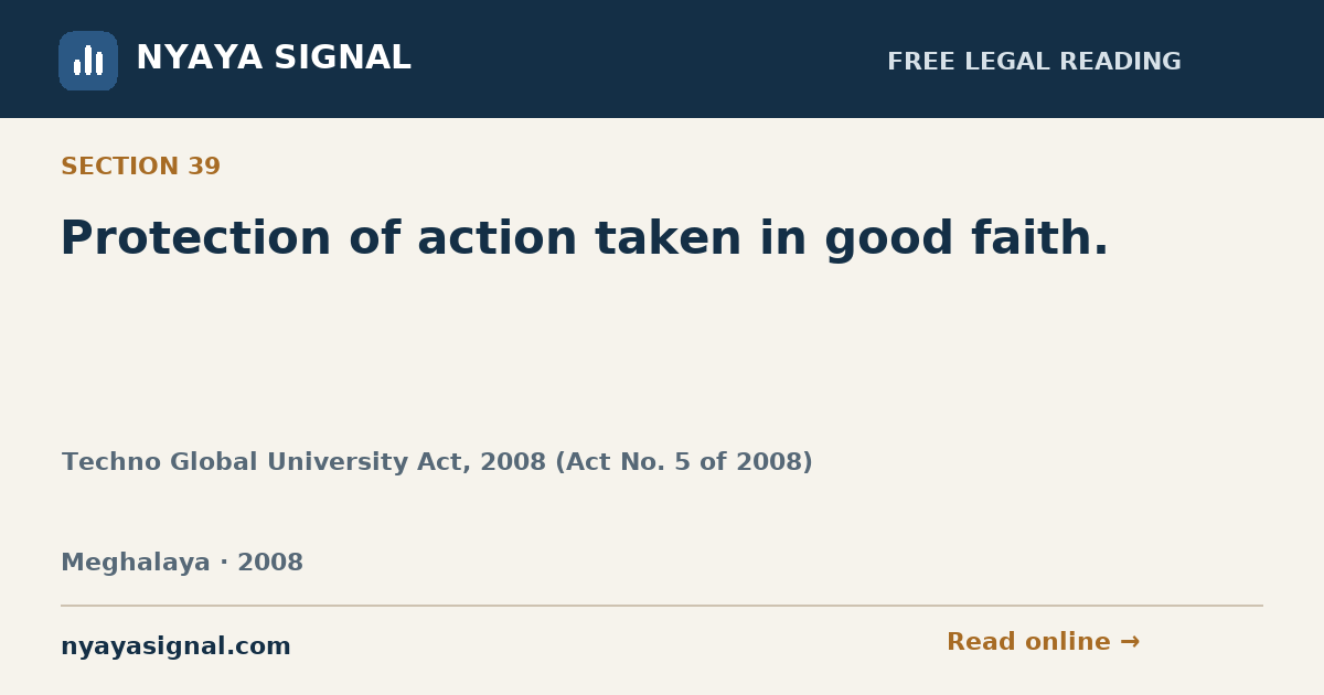 Section 39 — Protection of action taken in good faith. | Techno Global University Act, 2008 (Act No. 5 of 2008) | NYAYA SIGNAL