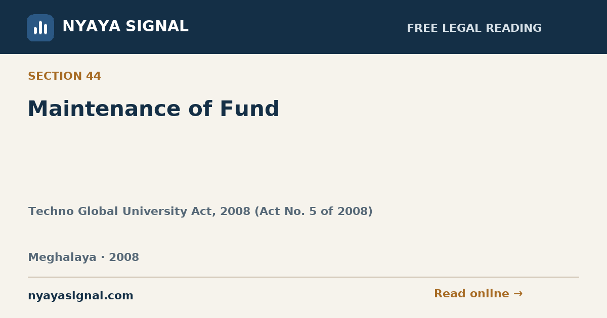 Section 44 — Maintenance of Fund | Techno Global University Act, 2008 (Act No. 5 of 2008) | NYAYA SIGNAL