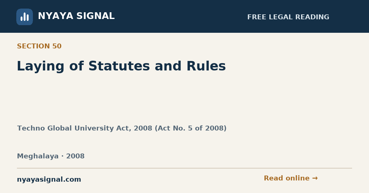 Section 50 — Laying of Statutes and Rules | Techno Global University Act, 2008 (Act No. 5 of 2008) | NYAYA SIGNAL