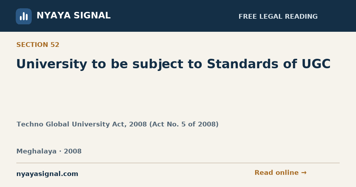 Section 52 — University to be subject to Standards of UGC | Techno Global University Act, 2008 (Act No. 5 of 2008) | NYAYA SIGNAL