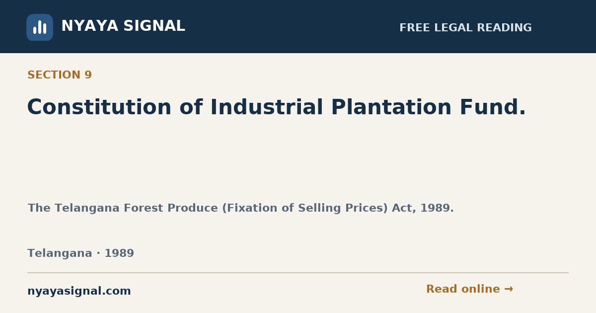 Section 9 — Constitution of Industrial Plantation Fund. | The Telangana Forest Produce (Fixation of Selling Prices) Act, 1989. | NYAYA SIGNAL