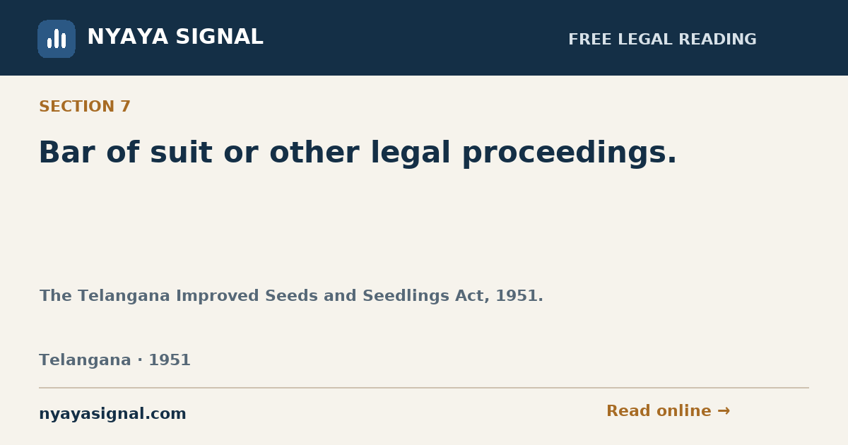 Section 7 — Bar of suit or other legal proceedings. | The Telangana Improved Seeds and Seedlings Act, 1951. | NYAYA SIGNAL