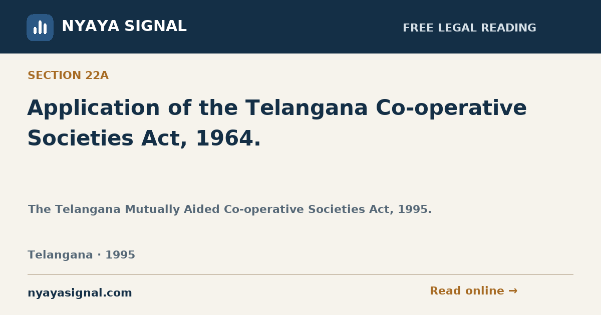 Section 22A — Application of the Telangana Co-operative Societies Act, 1964. | The Telangana Mutually Aided Co-operative Societies Act, 1995. | NYAYA SIGNAL