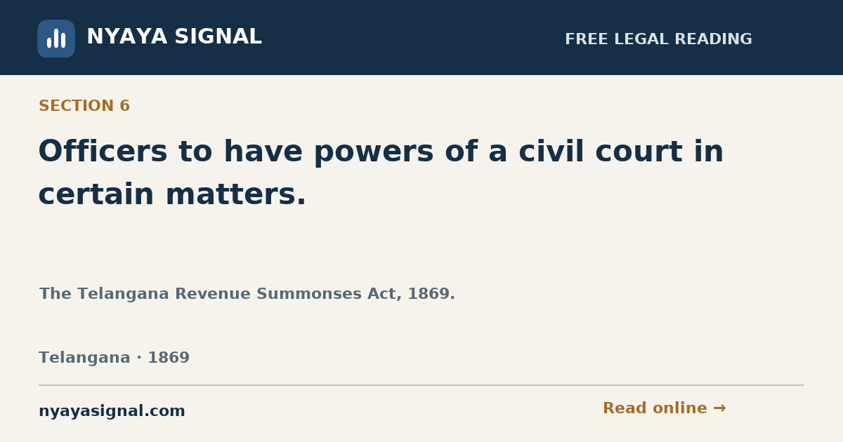 Section 6 — Officers to have powers of a civil court in certain matters. | The Telangana Revenue Summonses Act, 1869. | NYAYA SIGNAL