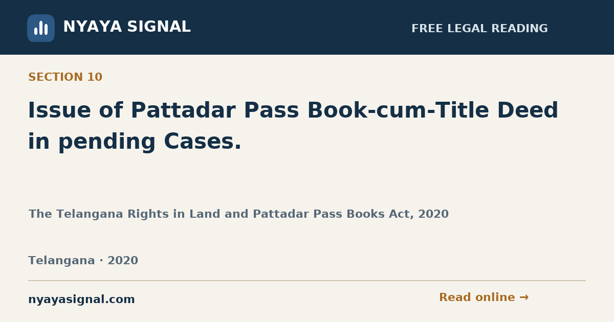 Section 10 — Issue of Pattadar Pass Book-cum-Title Deed in pending Cases. | The Telangana Rights in Land and Pattadar Pass Books Act, 2020 | NYAYA SIGNAL
