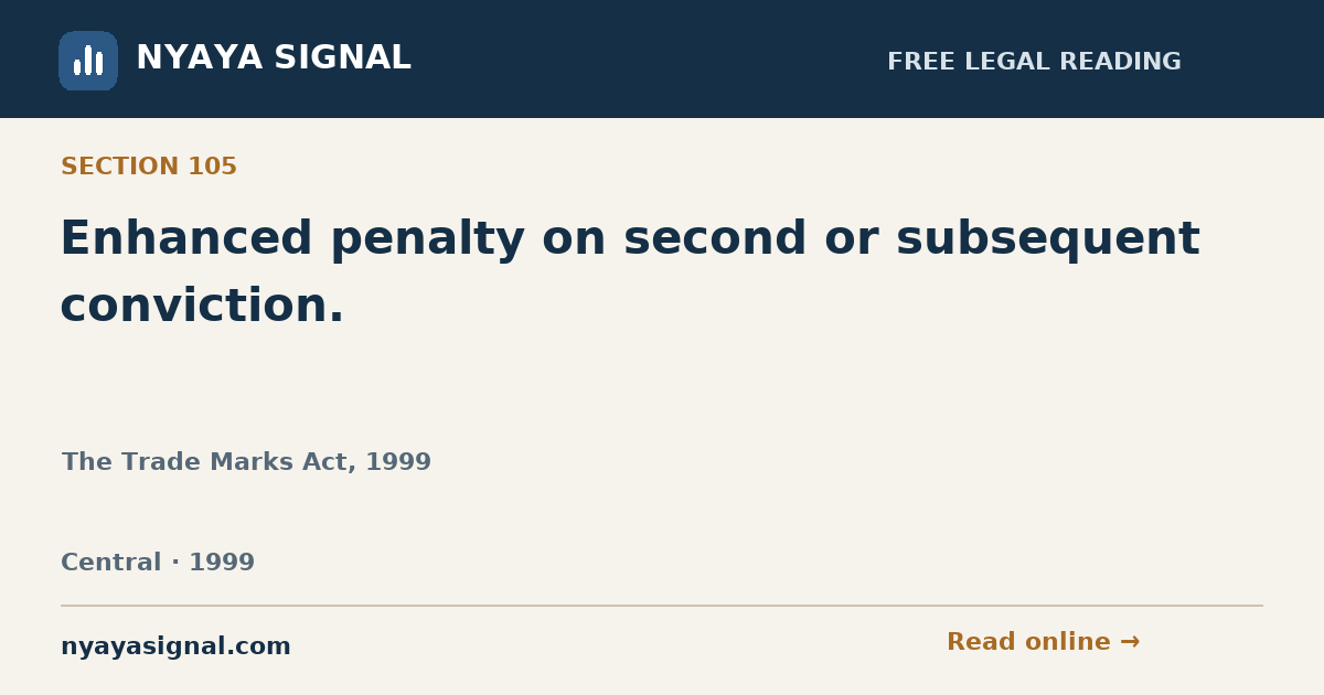 Section 105 — Enhanced penalty on second or subsequent conviction. | The Trade Marks Act, 1999 | NYAYA SIGNAL