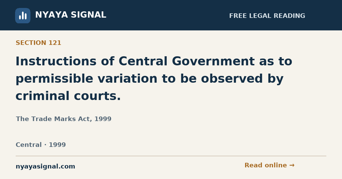 Section 121 — Instructions of Central Government as to permissible variation to be observed by criminal courts. | The Trade Marks Act, 1999 | NYAYA SIGNAL