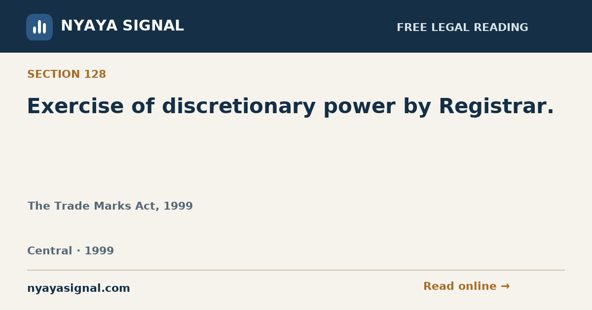 Section 128 — Exercise of discretionary power by Registrar. | The Trade Marks Act, 1999 | NYAYA SIGNAL