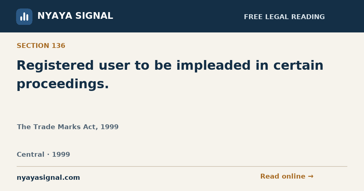 Section 136 — Registered user to be impleaded in certain proceedings. | The Trade Marks Act, 1999 | NYAYA SIGNAL