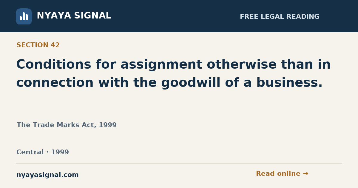 Section 42 — Conditions for assignment otherwise than in connection with the goodwill of a business. | The Trade Marks Act, 1999 | NYAYA SIGNAL