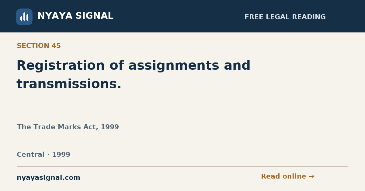 Section 45 — Registration of assignments and transmissions. | The Trade Marks Act, 1999 | NYAYA SIGNAL
