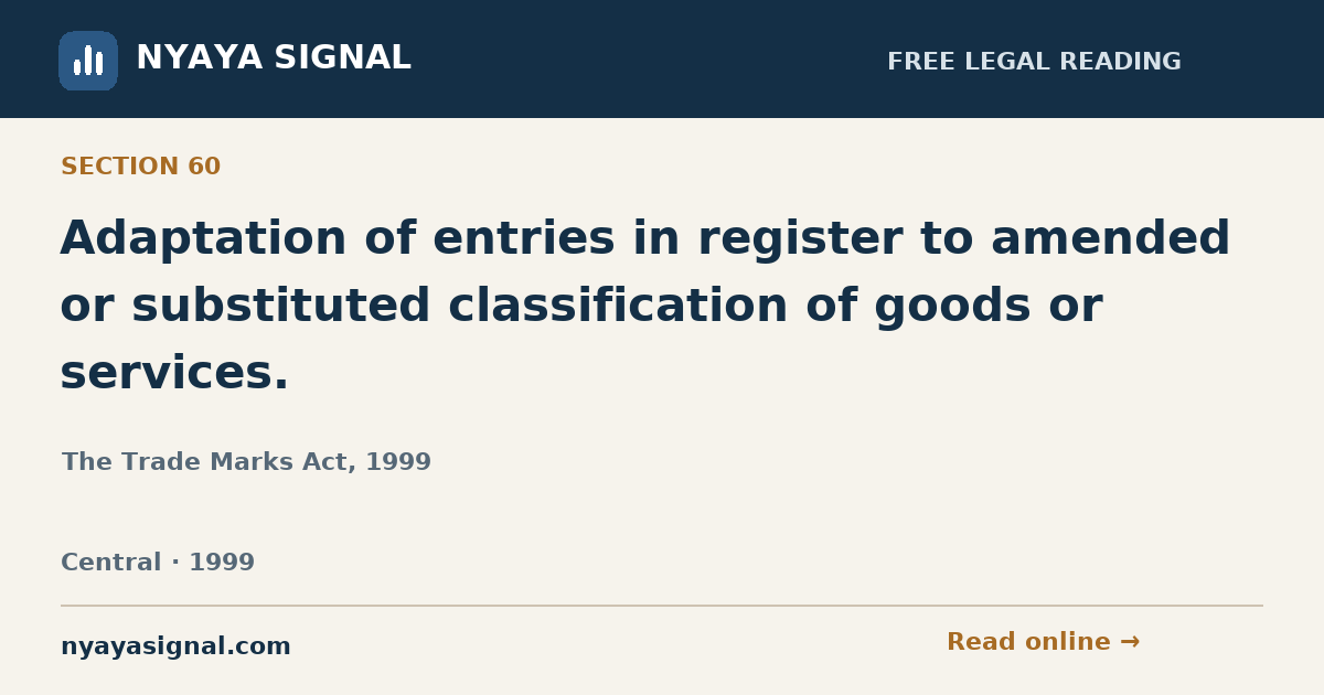 Section 60 — Adaptation of entries in register to amended or substituted classification of goods or services. | The Trade Marks Act, 1999 | NYAYA SIGNAL