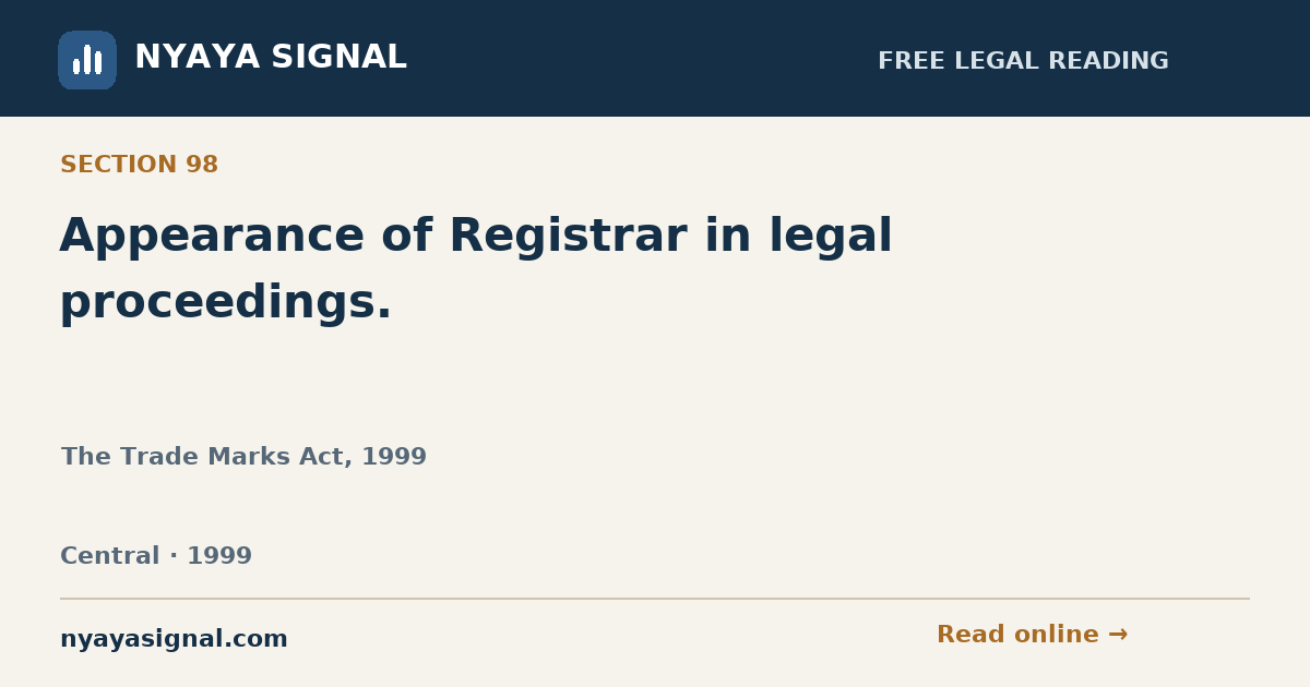 Section 98 — Appearance of Registrar in legal proceedings. | The Trade Marks Act, 1999 | NYAYA SIGNAL