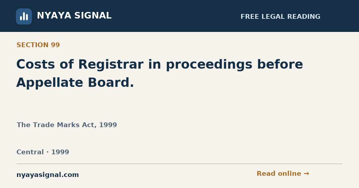 Section 99 — Costs of Registrar in proceedings before Appellate Board. | The Trade Marks Act, 1999 | NYAYA SIGNAL