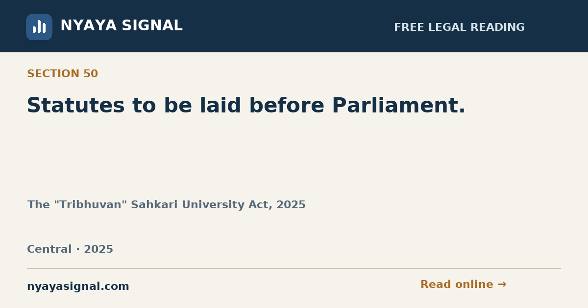 Section 50 — Statutes to be laid before Parliament. | The "Tribhuvan" Sahkari University Act, 2025 | NYAYA SIGNAL