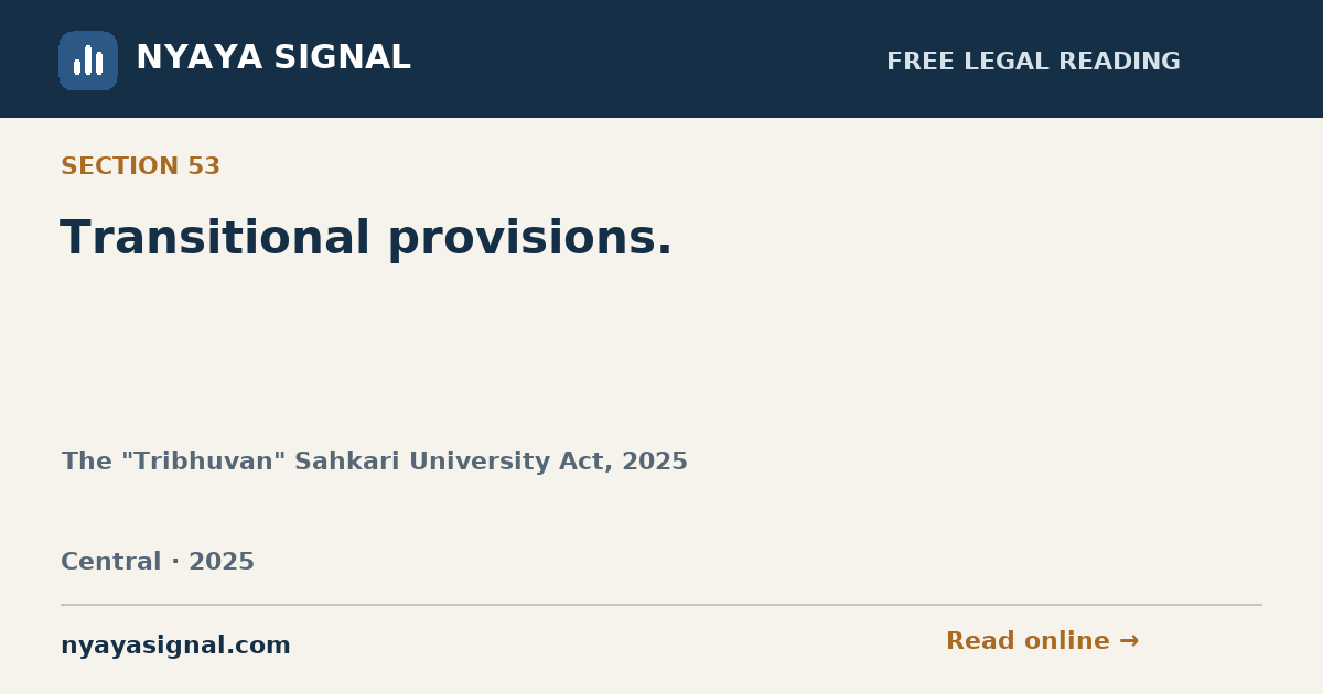 Section 53 — Transitional provisions. | The "Tribhuvan" Sahkari University Act, 2025 | NYAYA SIGNAL
