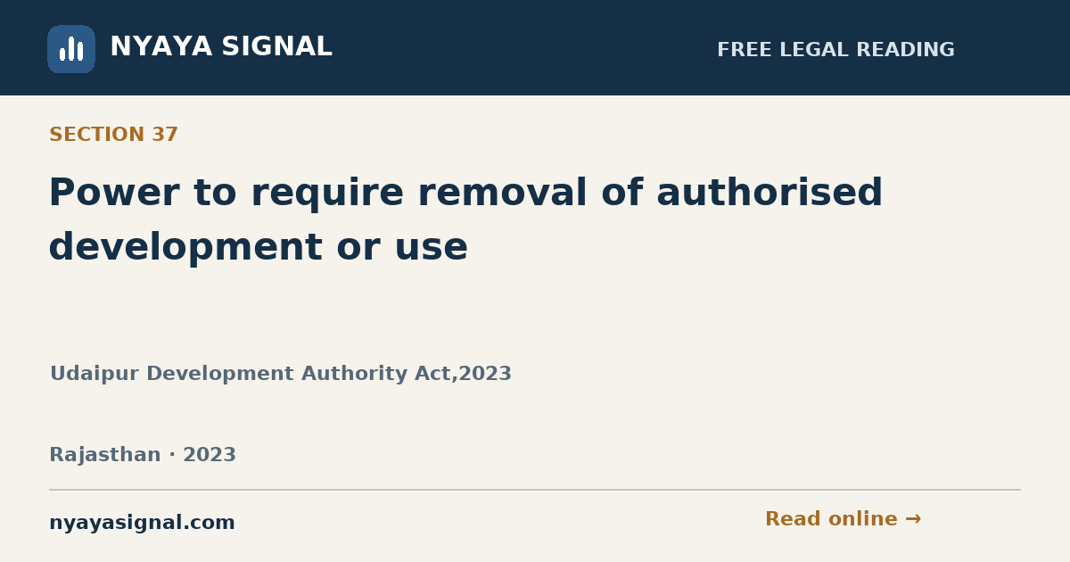 Section 37 — Power to require removal of authorised development or use | Udaipur Development Authority Act,2023 | NYAYA SIGNAL