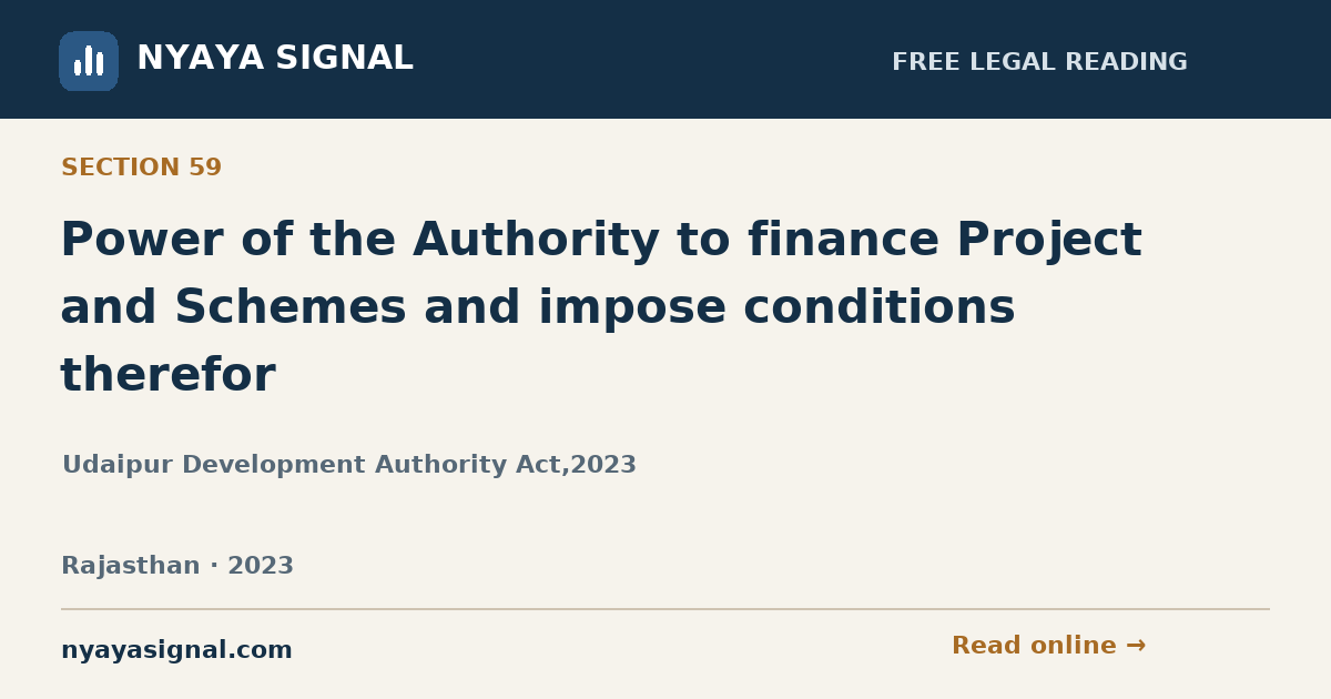 Section 59 — Power of the Authority to finance Project and Schemes and impose conditions therefor | Udaipur Development Authority Act,2023 | NYAYA SIGNAL