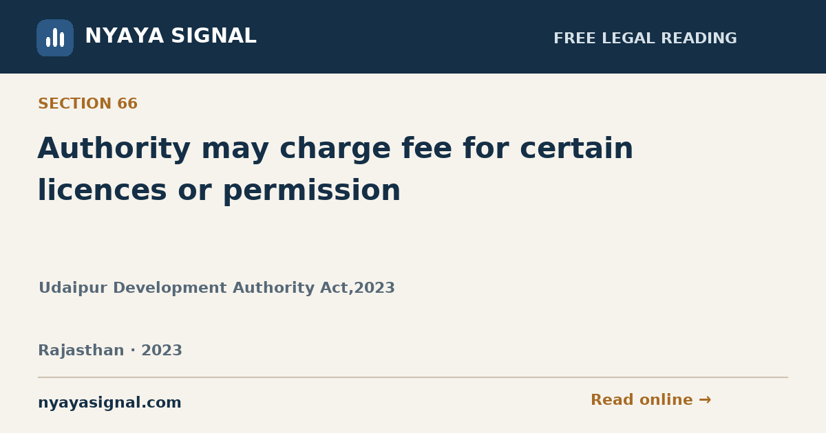 Section 66 — Authority may charge fee for certain licences or permission | Udaipur Development Authority Act,2023 | NYAYA SIGNAL