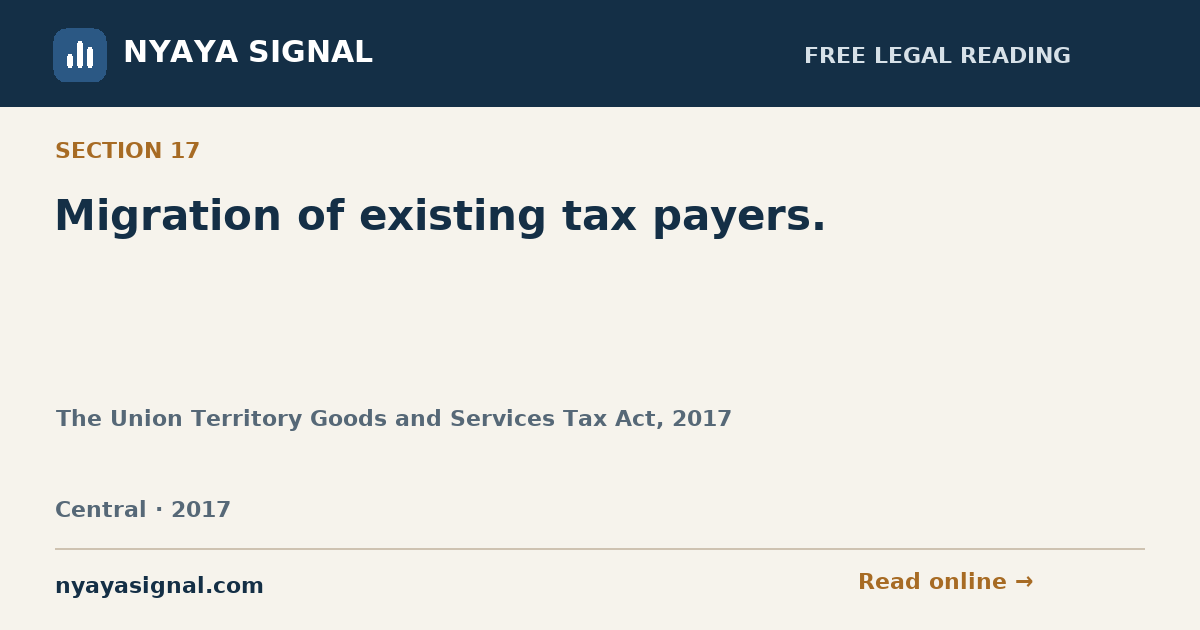 Section 17 — Migration of existing tax payers. | The Union Territory Goods and Services Tax Act, 2017 | NYAYA SIGNAL